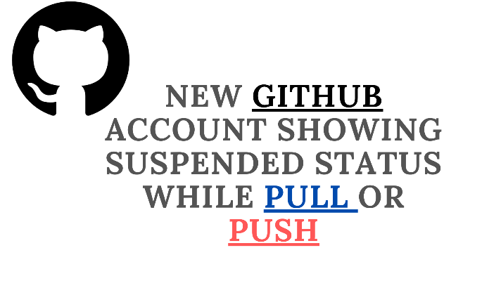 NEW GITHUB ACCOUNT SHOWING "SUSPENDED" STATUS WHILE PULL OR PUSH